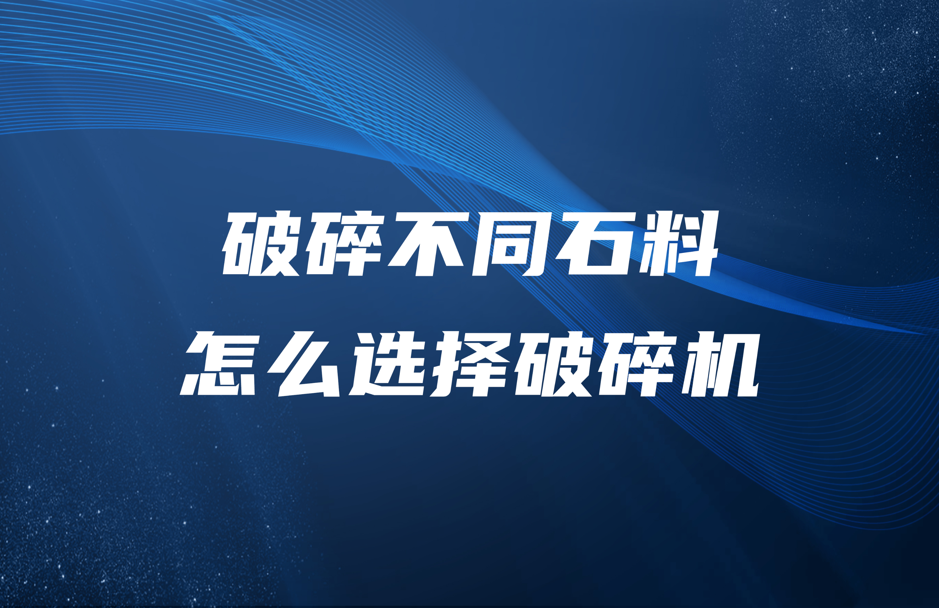 破碎不同石料怎么選擇破碎機