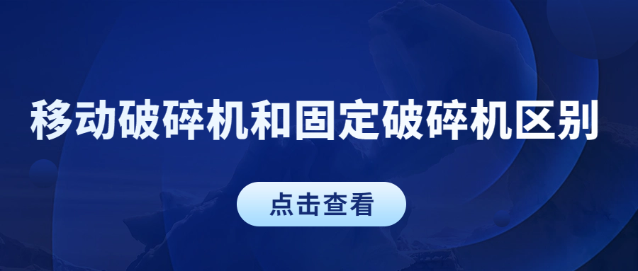 移動破碎機和固定破碎機區別